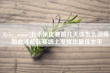 大竹五千米比赛前几天该怎么训练-如此才能在赛场上发挥出最佳水平