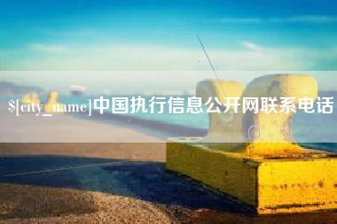 大竹中国执行信息公开网联系电话
