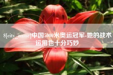 大竹中国5000米奥运冠军-她的战术运用也十分巧妙