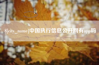 大竹中国执行信息公开网有app吗