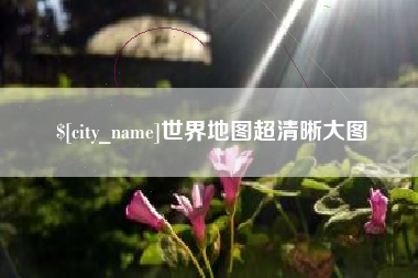 大竹世界地图超清晰大图