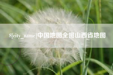 大竹中国地图全图山西省地图