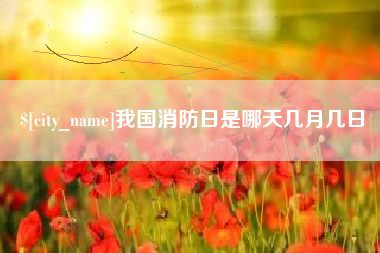 大竹我国消防日是哪天几月几日