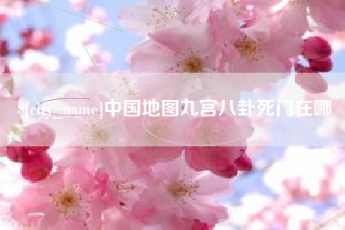 大竹中国地图九宫八卦死门在哪