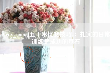 大竹五千米比赛技巧-：扎实的日常训练是成功的基石