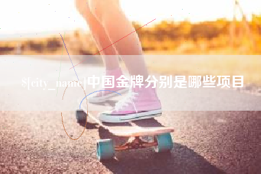大竹中国金牌分别是哪些项目