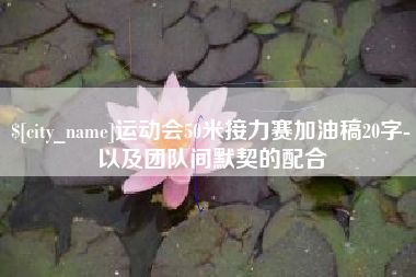 大竹运动会50米接力赛加油稿20字-以及团队间默契的配合