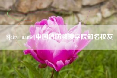 大竹中国消防救援学院知名校友