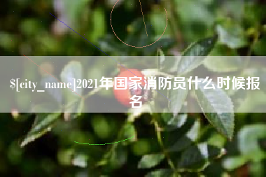 大竹2021年国家消防员什么时候报名
