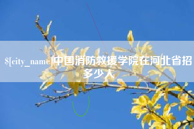大竹中国消防救援学院在河北省招多少人