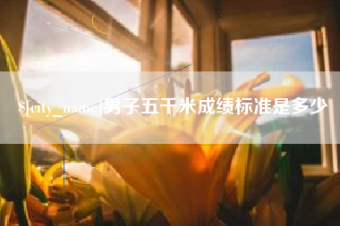 大竹男子五千米成绩标准是多少
