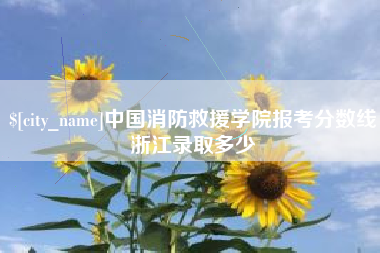 大竹中国消防救援学院报考分数线浙江录取多少