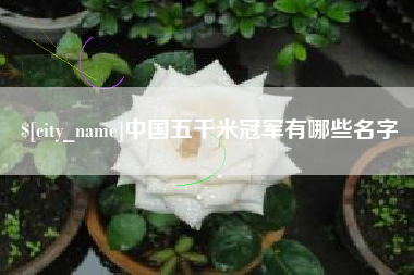 大竹中国五千米冠军有哪些名字