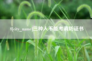 大竹三种人不能考消防证书